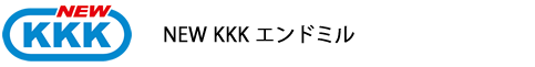 エンドミルブランド「NEW KKK」